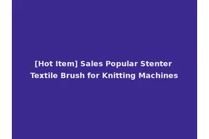 [Hot Item] Sales Popular Stenter Textile Brush for Knitting Machines