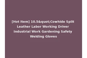 [Hot Item] 10.5"Cowhide Split Leather Labor Working Driver Industrial Work Gardening Safety Welding Gloves