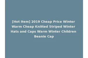 [Hot Item] 2019 Cheap Price Winter Warm Cheap Knitted Striped Winter Hats and Caps Warm Winter Children Beanie Cap