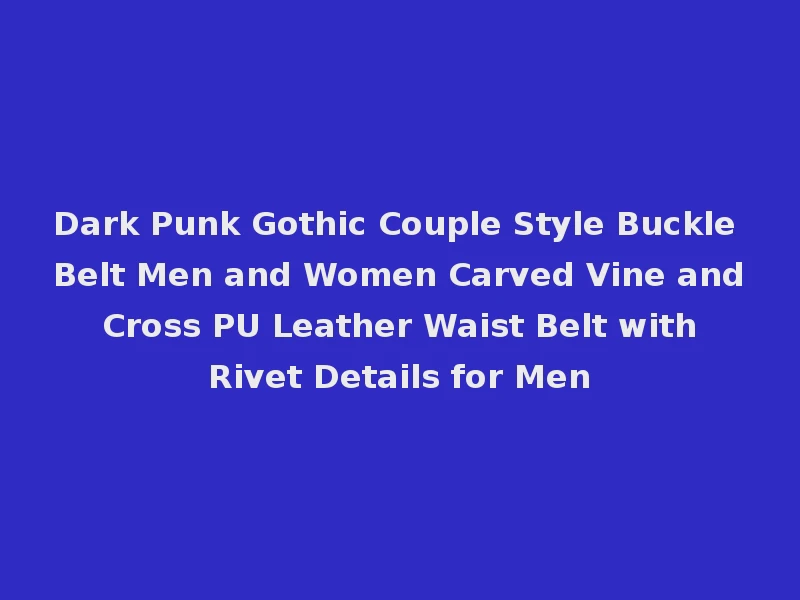 Dark Punk Gothic Couple Style Buckle Belt Men and Women Carved Vine and Cross PU Leather Waist Belt with Rivet Details for Men