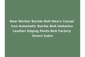 New Worker Buckle Belt Men's Casual Iron Automatic Buckle Belt Imitation Leather Edging Pants Belt Factory Direct Sales