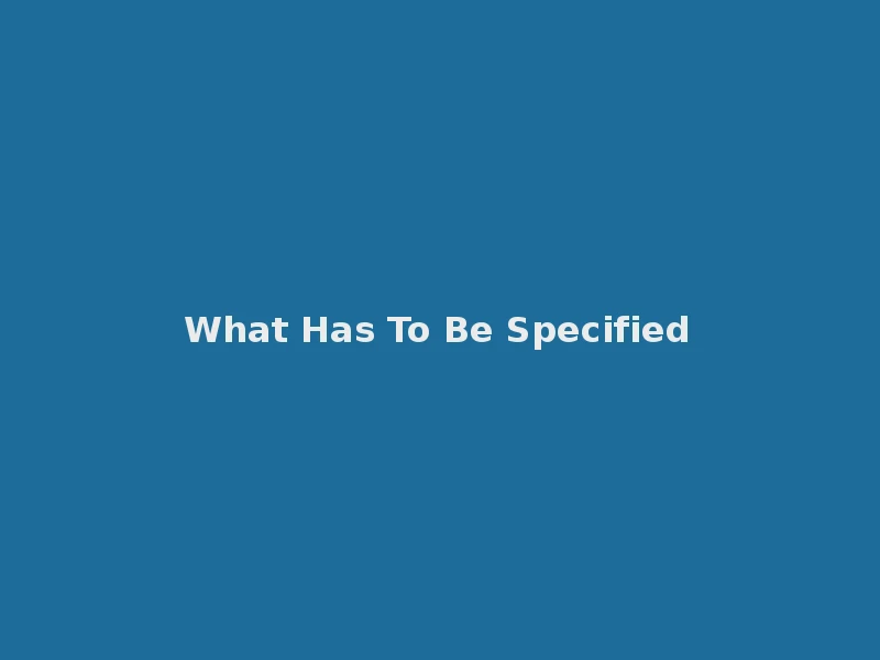 What Has To Be Specified