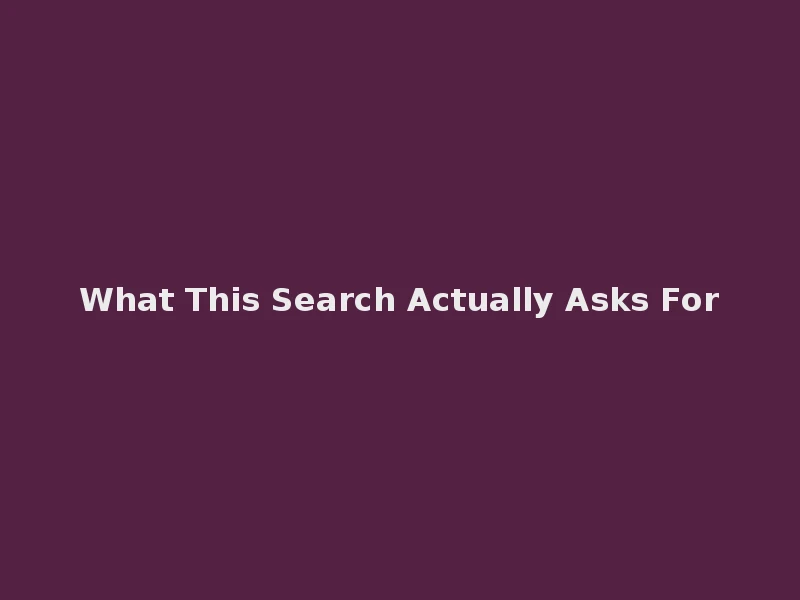 What This Search Actually Asks For