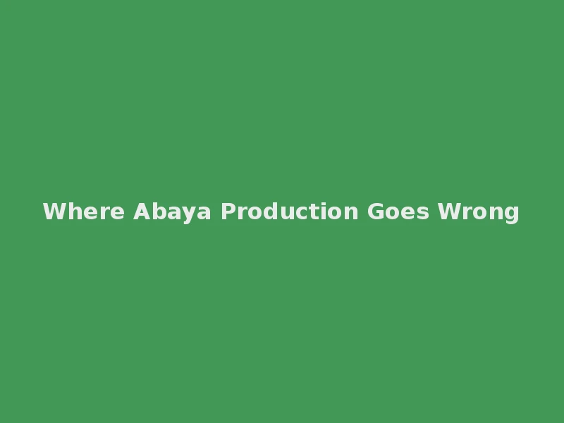Where Abaya Production Goes Wrong