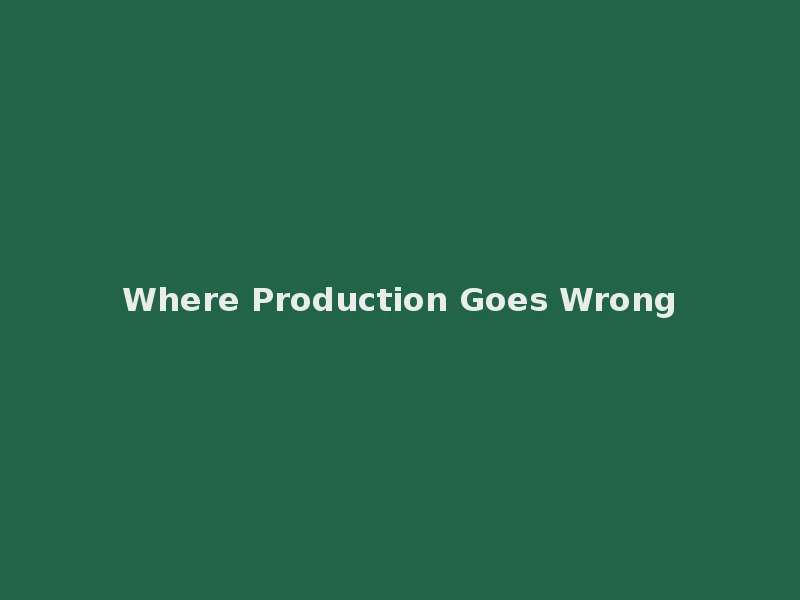 Where Production Goes Wrong